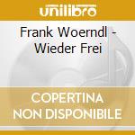 Frank Woerndl - Wieder Frei cd musicale di Frank Woerndl