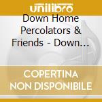 Down Home Percolators & Friends - Down Home Percolators & Friends cd