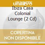 Ibiza Casa Colonial Lounge (2 Cd) cd