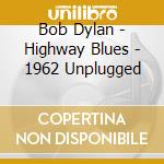 Bob Dylan - Highway Blues - 1962 Unplugged cd musicale di Bob Dylan