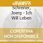 Schreiner, Joerg - Ich Will Leben cd musicale di Schreiner, Joerg