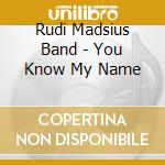 Rudi Madsius Band - You Know My Name cd musicale di Rudi Madsius Band