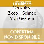 Gonzales, Zicco - Schnee Von Gestern cd musicale di Gonzales, Zicco