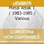 Metal Attak 1 / 1983-1985 / Various cd musicale di V/A