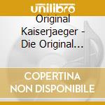 Original Kaiserjaeger - Die Original Kaiserjaeger cd musicale di Original Kaiserjaeger