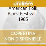 American Folk Blues Festival - 1985 cd musicale di Aa/vv american folk