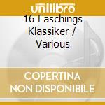 16 Faschings Klassiker / Various cd musicale di V/A