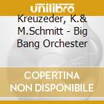 Kreuzeder, K.& M.Schmitt - Big Bang Orchester cd musicale di Kreuzeder, K.& M.Schmitt