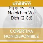 Flippers - Ein Maedchen Wie Dich (2 Cd) cd