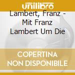 Lambert, Franz - Mit Franz Lambert Um Die cd