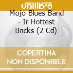 Mojo Blues Band - Ir Hottest Bricks (2 Cd) cd musicale di Mojo Blues Band