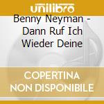 Benny Neyman - Dann Ruf Ich Wieder Deine cd musicale di Benny Neyman