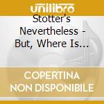 Stotter's Nevertheless - But, Where Is The Exit? cd