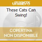 These Cats Can Swing! cd