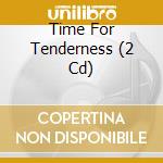Time For Tenderness (2 Cd) cd