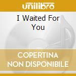 I Waited For You cd