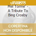 Mel Torme' - A Tribute To Bing Crosby cd musicale di TORME' MEL