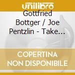 Gottfried Bottger / Joe Pentzlin - Take Two cd musicale di Gottfried Bottger / Joe Pentzlin