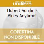 Hubert Sumlin - Blues Anytime! cd musicale di Hubert Sumlin