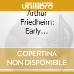 Arthur Friedheim: Early Recordings cd musicale di Arthur Friedheim