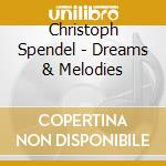 Christoph Spendel - Dreams & Melodies cd musicale di Christoph Spendel