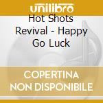 Hot Shots Revival - Happy Go Luck cd