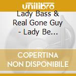Lady Bass & Real Gone Guy - Lady Be Good