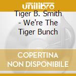 Tiger B. Smith - We're The Tiger Bunch cd musicale di Tiger B. Smith