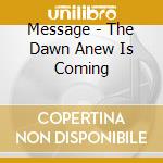 Message - The Dawn Anew Is Coming cd musicale di Message