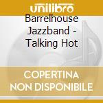 Barrelhouse Jazzband - Talking Hot cd musicale di Barrelhouse Jazzband