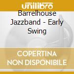 Barrelhouse Jazzband - Early Swing cd musicale di Barrelhouse Jazzband