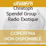 Christoph Spendel Group - Radio Exotique cd