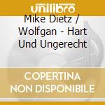 Mike Dietz / Wolfgan - Hart Und Ungerecht cd musicale di Mike Dietz / Wolfgan