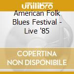 American Folk Blues Festival - Live '85 cd musicale di Aa/vv american folk