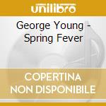 George Young - Spring Fever cd musicale di George Young