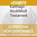 Karthago - RockNRoll Testament cd musicale di Karthago