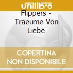 Flippers - Traeume Von Liebe cd