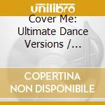 Cover Me: Ultimate Dance Versions / Various cd