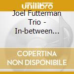 Joel Futterman Trio - In-between Position(s) - A Trio In Eight Movements cd musicale di Joel Futterman Trio
