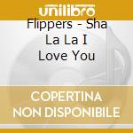 Flippers - Sha La La I Love You cd