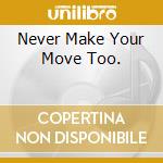 Never Make Your Move Too. cd