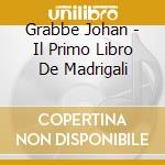 Grabbe Johan - Il Primo Libro De Madrigali cd musicale di Grabbe Johan