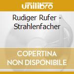 Rudiger Rufer - Strahlenfacher cd musicale di Rudiger Rufer