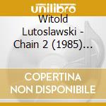 Witold Lutoslawski - Chain 2 (1985) (For Paul Sacher) cd musicale di Witold Lutoslawski