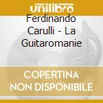 Ferdinando Carulli - La Guitaromanie cd musicale di Ferdinando Carulli