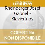 Rheinberger,Josef Gabriel - Klaviertrios cd musicale di Rheinberger,Josef Gabriel