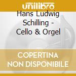 Hans Ludwig Schilling - Cello & Orgel cd musicale di Hans Ludwig Schilling