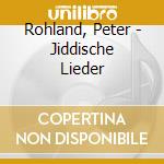 Rohland, Peter - Jiddische Lieder cd musicale di Rohland, Peter