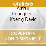 Arthur Honegger - Koenig David cd
