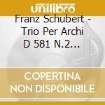 Franz Schubert - Trio Per Archi D 581 N.2 (1817) In Sib cd